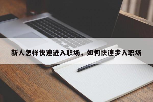 新人怎样快速进入职场，如何快速步入职场